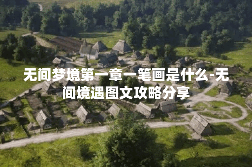 无间梦境第一章一笔画是什么-无间境遇图文攻略分享