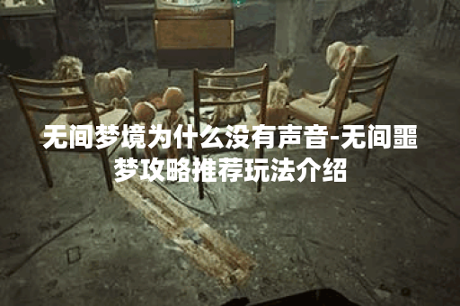无间梦境为什么没有声音-无间噩梦攻略推荐玩法介绍