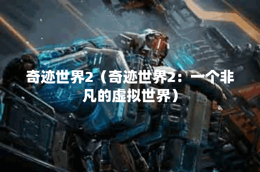 奇迹世界2（奇迹世界2：一个非凡的虚拟世界）