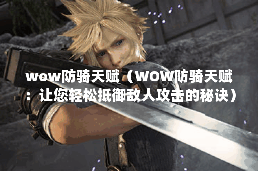 wow防骑天赋（WOW防骑天赋：让您轻松抵御敌人攻击的秘诀）