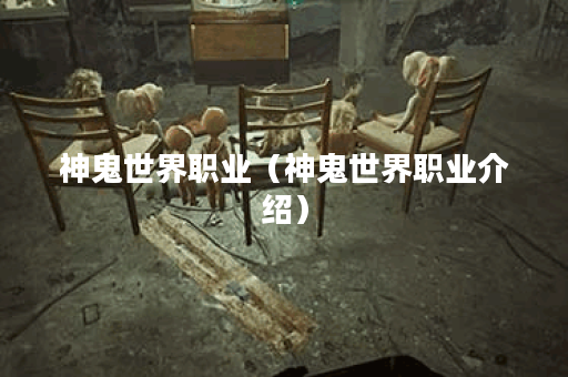 神鬼世界职业（神鬼世界职业介绍）