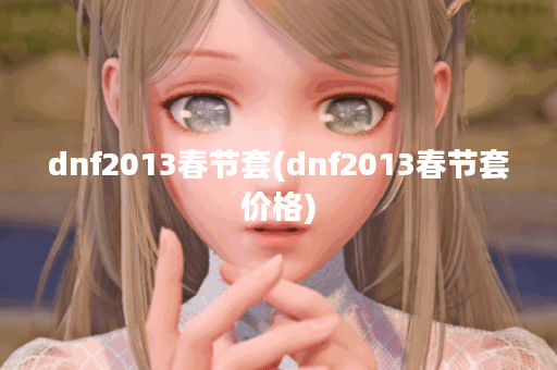dnf2013春节套(dnf2013春节套价格)