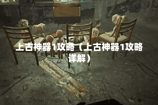 上古神器1攻略（上古神器1攻略详解）