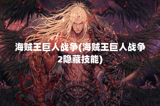 海贼王巨人战争(海贼王巨人战争2隐藏技能)