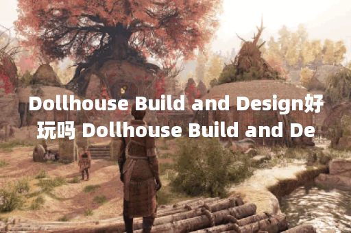 Dollhouse Build and Design好玩吗 Dollhouse Build and Design玩法简介,Dollhouse Build and Design资讯