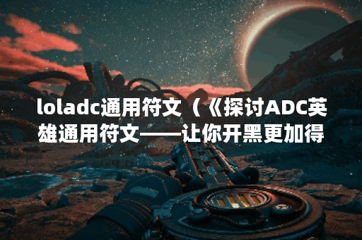loladc通用符文（《探讨ADC英雄通用符文——让你开黑更加得心应手！》