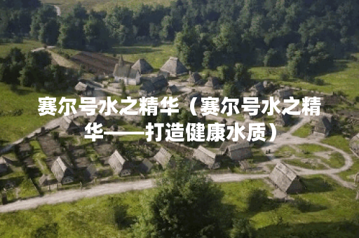 赛尔号水之精华（赛尔号水之精华——打造健康水质）