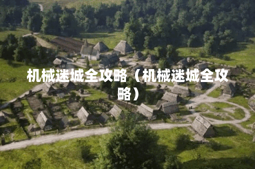 机械迷城全攻略（机械迷城全攻略）
