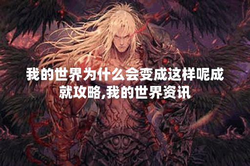 我的世界为什么会变成这样呢成就攻略,我的世界资讯