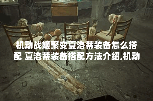 机动战姬聚变夏洛蒂装备怎么搭配 夏洛蒂装备搭配方法介绍,机动战姬聚变资讯