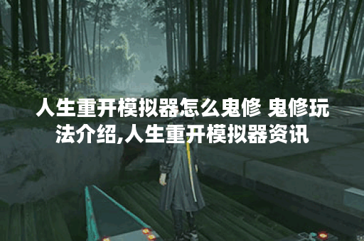 人生重开模拟器怎么鬼修 鬼修玩法介绍,人生重开模拟器资讯