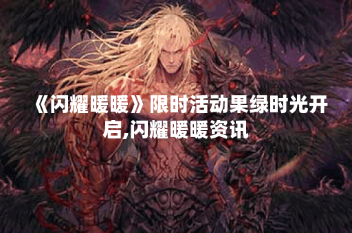 《闪耀暖暖》限时活动果绿时光开启,闪耀暖暖资讯