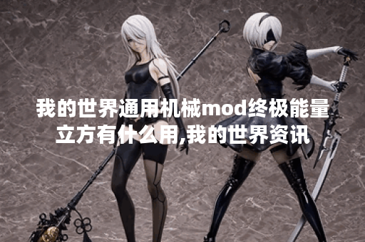 我的世界通用机械mod终极能量立方有什么用,我的世界资讯