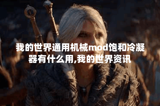 我的世界通用机械mod饱和冷凝器有什么用,我的世界资讯