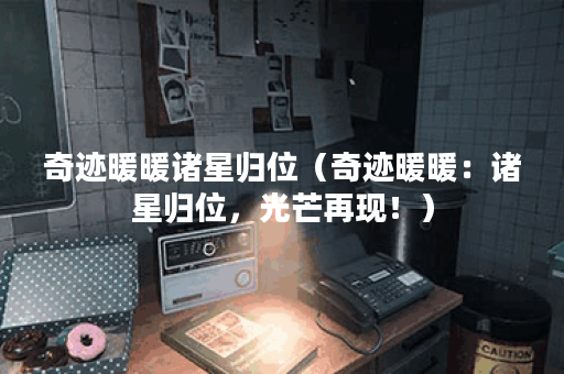奇迹暖暖诸星归位（奇迹暖暖：诸星归位，光芒再现！）