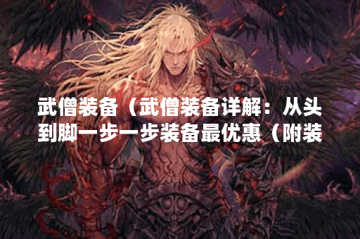 武僧装备（武僧装备详解：从头到脚一步一步装备最优惠（附装备推荐