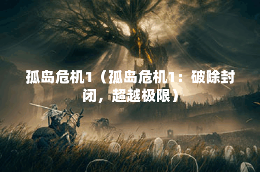 孤岛危机1（孤岛危机1：破除封闭，超越极限）