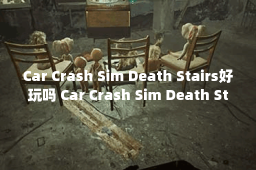 Car Crash Sim Death Stairs好玩吗 Car Crash Sim Death Stairs玩法简介,Car Crash Sim Death Stairs资讯