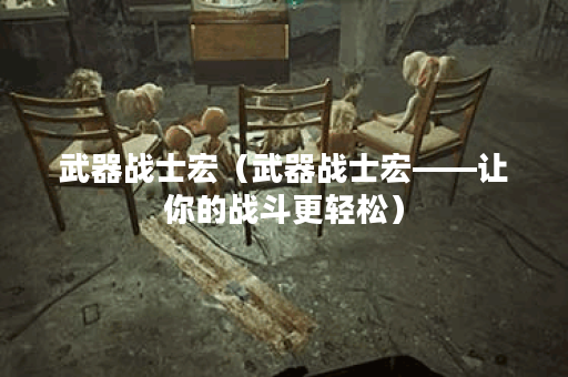 武器战士宏（武器战士宏——让你的战斗更轻松）