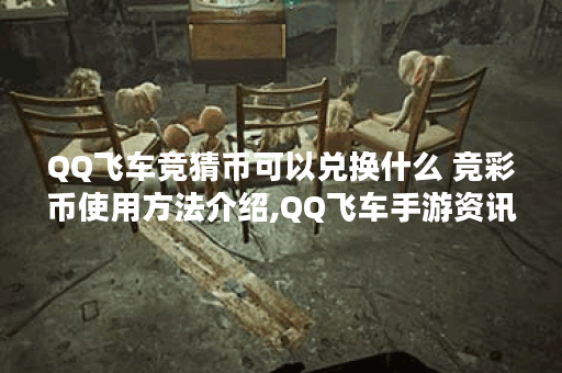 QQ飞车竞猜币可以兑换什么 竞彩币使用方法介绍,QQ飞车手游资讯