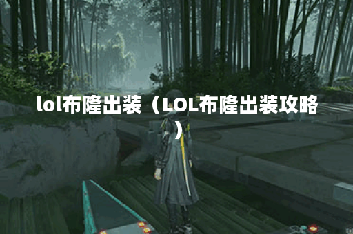 lol布隆出装（LOL布隆出装攻略）