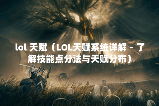 lol 天赋（LOL天赋系统详解 – 了解技能点分法与天赋分布）