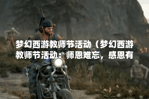 梦幻西游教师节活动（梦幻西游教师节活动：师恩难忘，感恩有您）