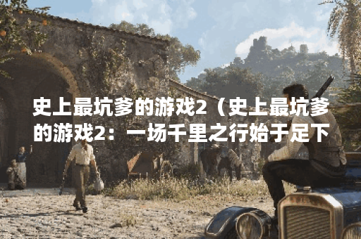 史上最坑爹的游戏2（史上最坑爹的游戏2：一场千里之行始于足下）