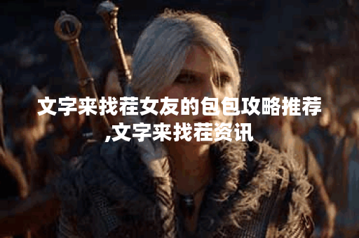 文字来找茬女友的包包攻略推荐,文字来找茬资讯
