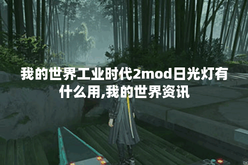 我的世界工业时代2mod日光灯有什么用,我的世界资讯