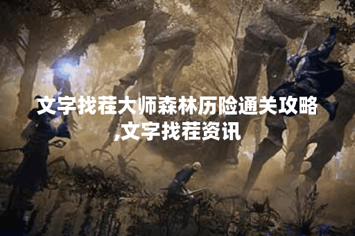 文字找茬大师森林历险通关攻略,文字找茬资讯