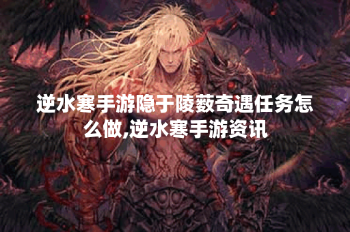 逆水寒手游隐于陵薮奇遇任务怎么做,逆水寒手游资讯