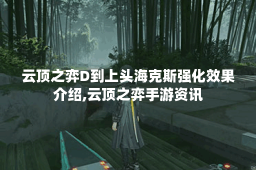 云顶之弈D到上头海克斯强化效果介绍,云顶之弈手游资讯