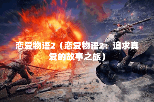 恋爱物语2（恋爱物语2：追求真爱的故事之旅）