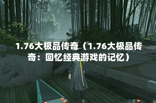 1.76大极品传奇（1.76大极品传奇：回忆经典游戏的记忆）
