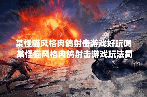 某怪猫风格肉鸽射击游戏好玩吗 某怪猫风格肉鸽射击游戏玩法简介,某怪猫风格肉鸽射击游戏资讯