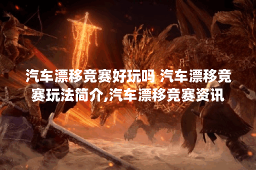 汽车漂移竞赛好玩吗 汽车漂移竞赛玩法简介,汽车漂移竞赛资讯