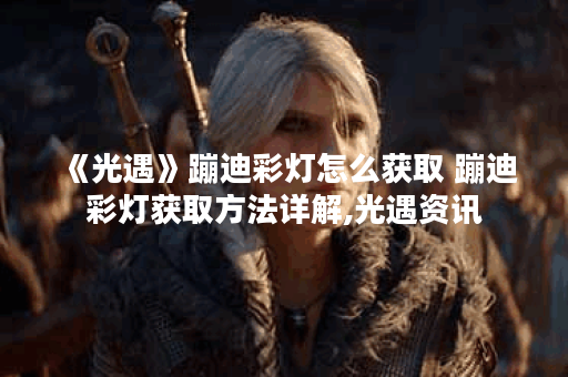 《光遇》蹦迪彩灯怎么获取 蹦迪彩灯获取方法详解,光遇资讯