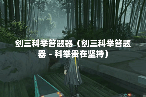 剑三科举答题器（剑三科举答题器 - 科举贵在坚持）