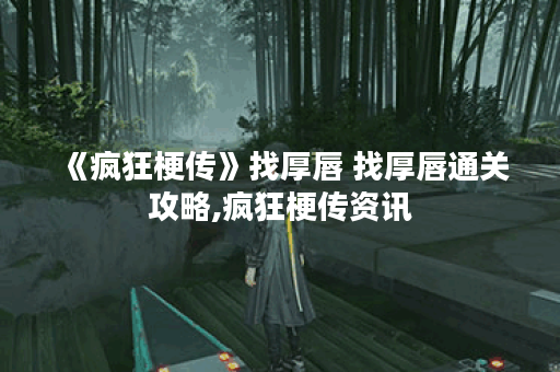 《疯狂梗传》找厚唇 找厚唇通关攻略,疯狂梗传资讯