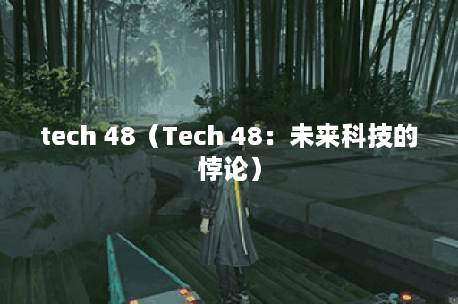 tech 48（Tech 48：未来科技的悖论）