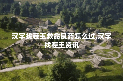 汉字找茬王救命良药怎么过,汉字找茬王资讯