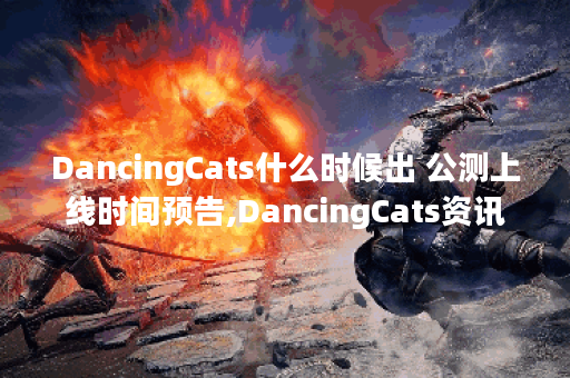 DancingCats什么时候出 公测上线时间预告,DancingCats资讯