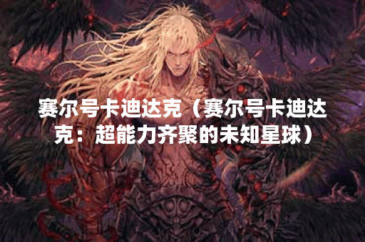 赛尔号卡迪达克（赛尔号卡迪达克：超能力齐聚的未知星球）