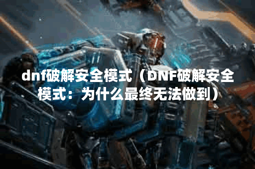 dnf破解安全模式（DNF破解安全模式：为什么最终无法做到）