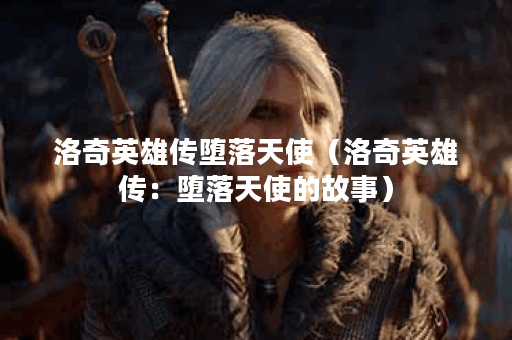 洛奇英雄传堕落天使（洛奇英雄传：堕落天使的故事）