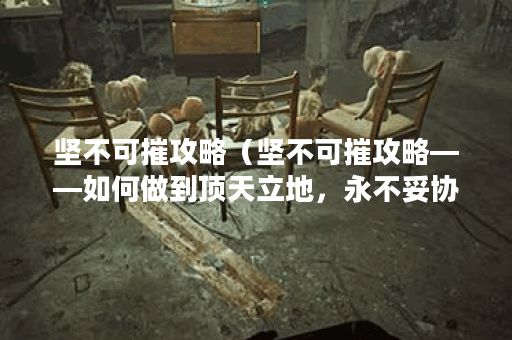 坚不可摧攻略（坚不可摧攻略——如何做到顶天立地，永不妥协？）