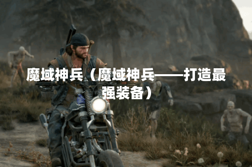 魔域神兵（魔域神兵——打造最强装备）