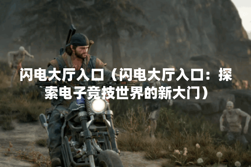 闪电大厅入口（闪电大厅入口：探索电子竞技世界的新大门）
