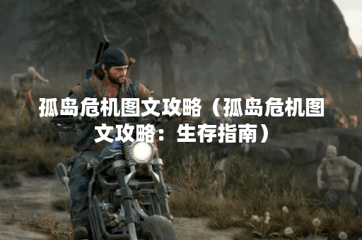 孤岛危机图文攻略（孤岛危机图文攻略：生存指南）